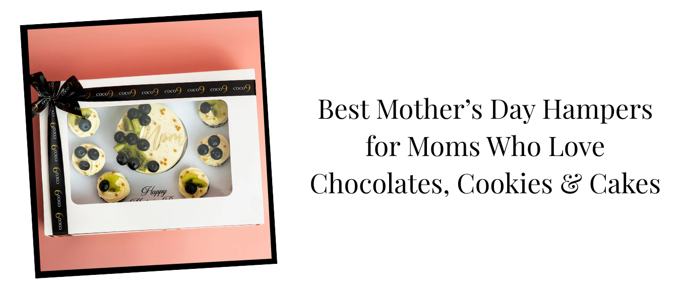 Best Mother’s Day Hampers for Moms Who Love Chocolates, Cookies & Cakes