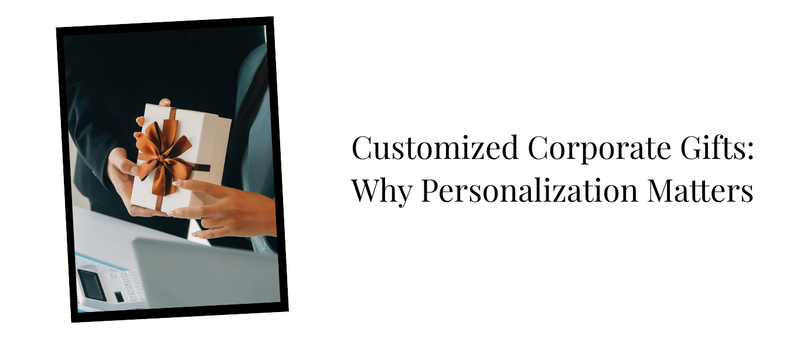 Customized Corporate Gifts: Why Personalization Matters