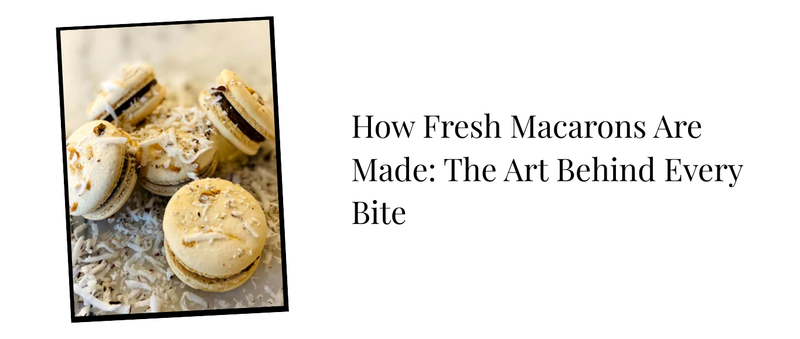 How Fresh Macarons Are Made: The Art Behind Every Bite