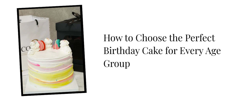 How to Choose the Perfect Birthday Cake for Every Age Group