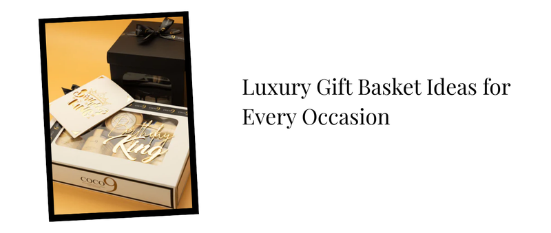 Luxury Gift Basket Ideas for Every Occasion