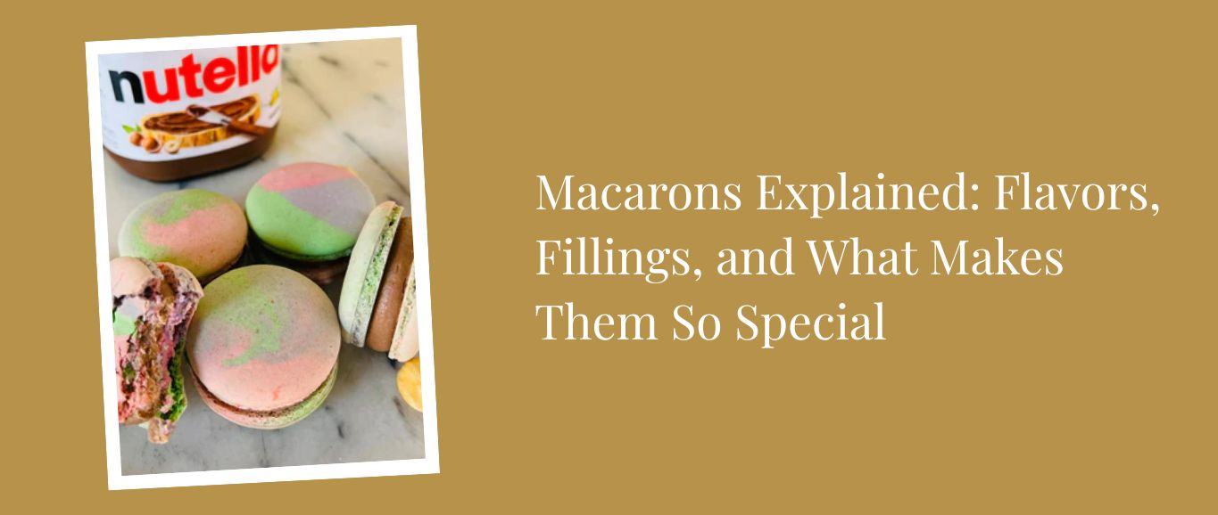 Macarons Explained: Flavors, Fillings, and What Makes Them So Special