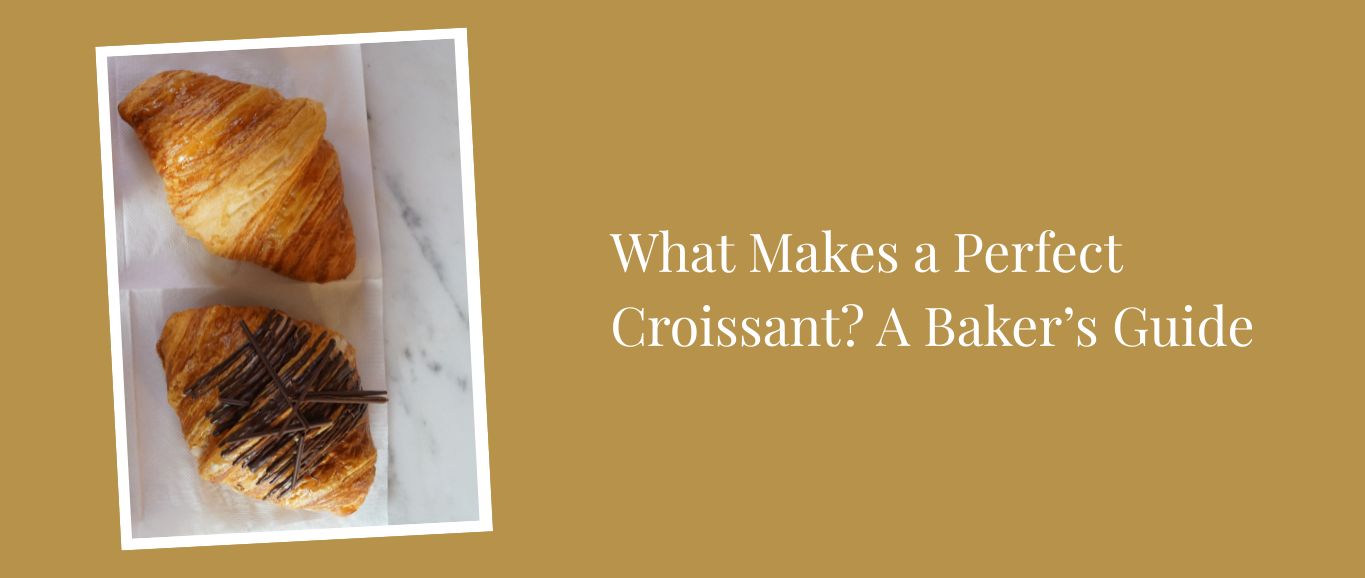 What Makes a Perfect Croissant? A Baker’s Guide