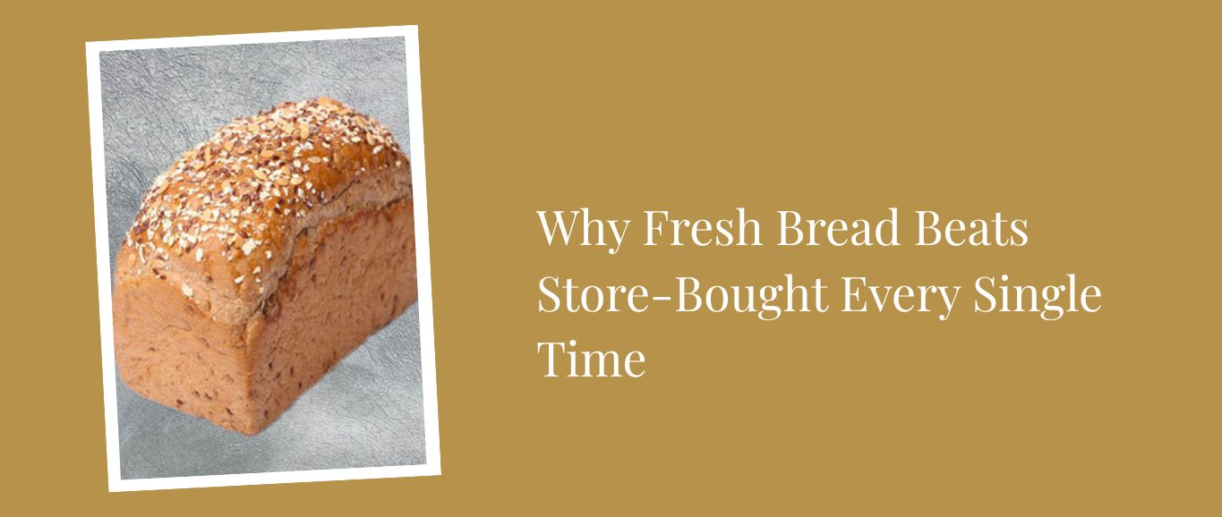 Why Fresh Bread Beats Store-Bought Every Single Time