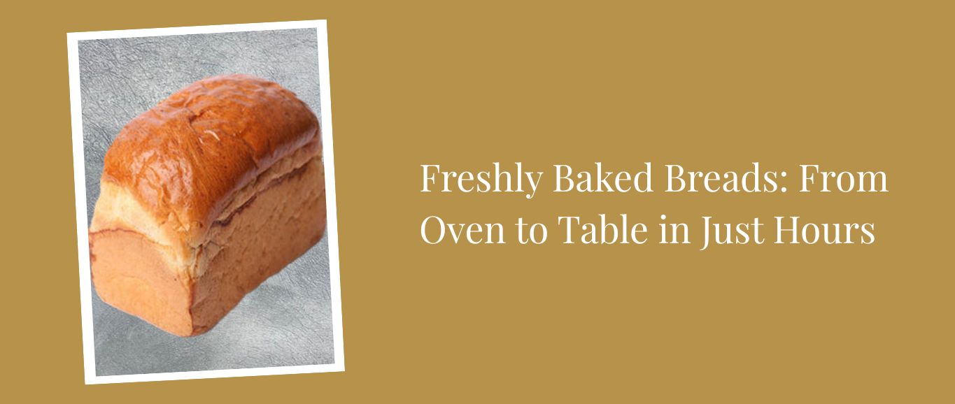 Freshly Baked Breads: From Oven to Table in Just Hours