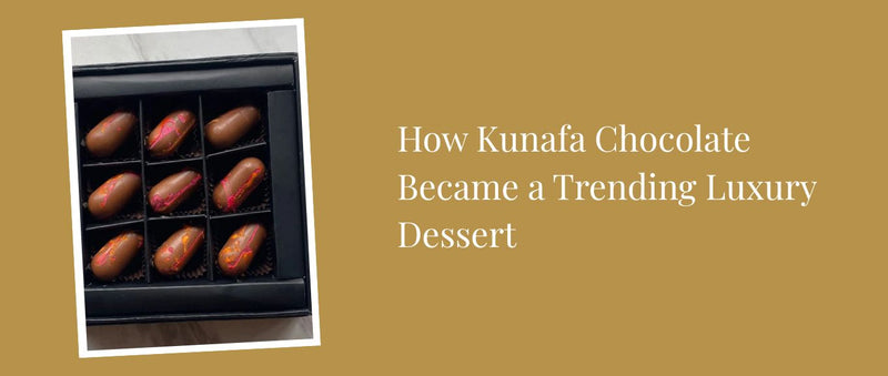 How Kunafa Chocolate Became a Trending Luxury Dessert
