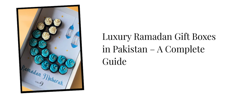 Luxury Ramadan Gift Boxes in Pakistan – A Complete Guide