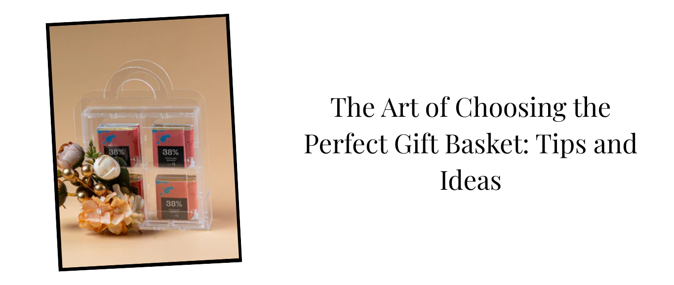 The Art of Choosing the Perfect Gift Basket: Tips and Ideas