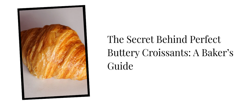 The Secret Behind Perfect Buttery Croissants: A Baker’s Guide