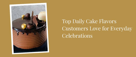 Top Daily Cake Flavors Customers Love for Everyday Celebrations