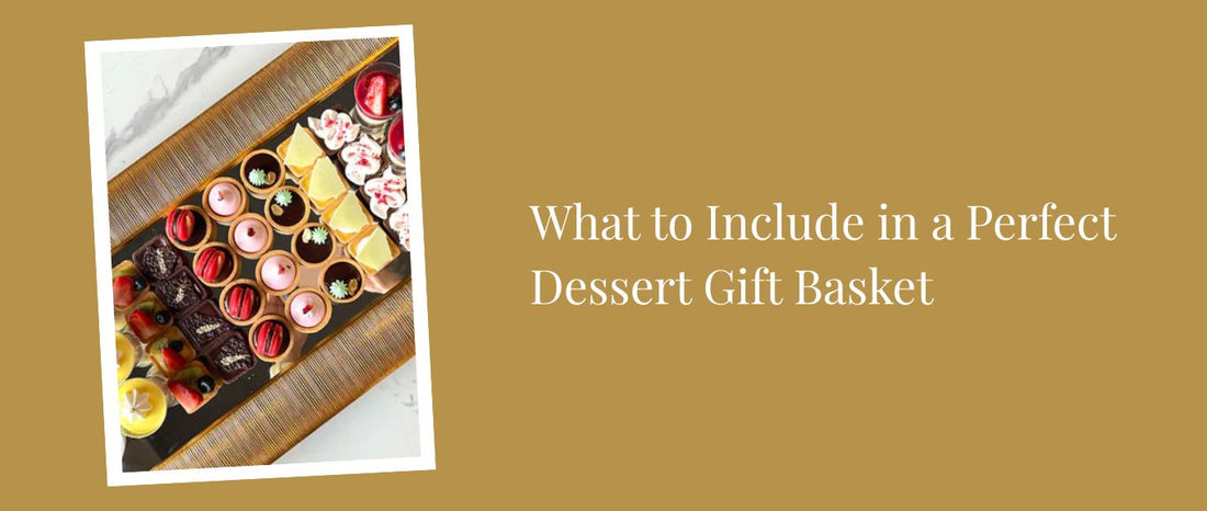 What to Include in a Perfect Dessert Gift Basket