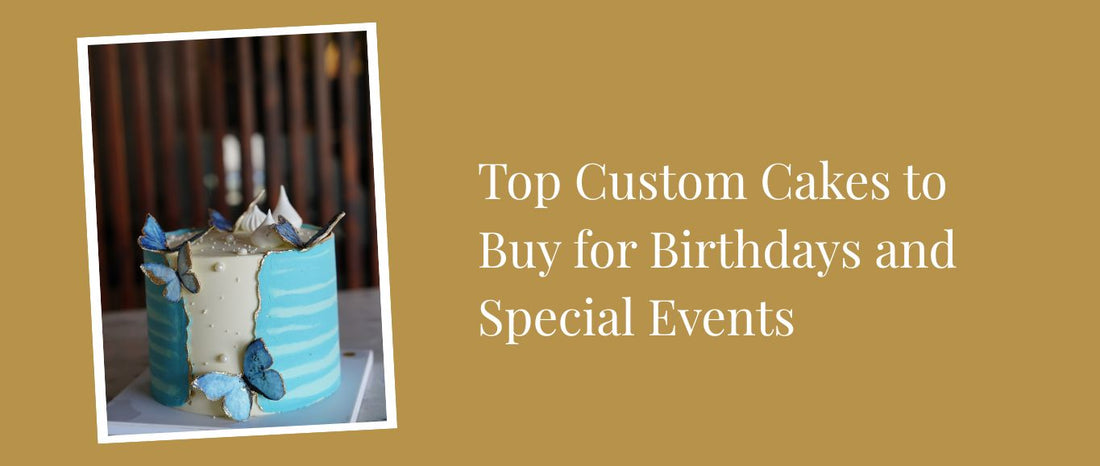 Top Custom Cakes to Buy for Birthdays and Special Events