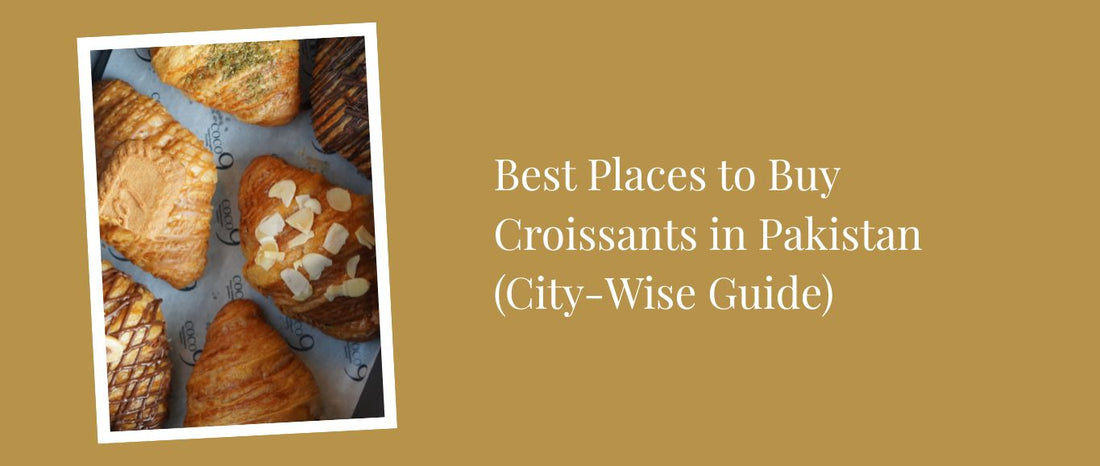 Best Places to Buy Croissants in Pakistan (City-Wise Guide)